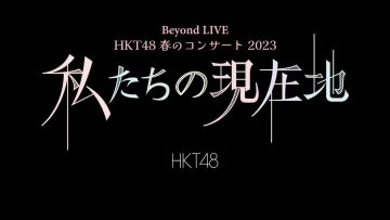 230401-HKT48-Haru-no-Concert-2023-Watashi-tachi-no-Genzaichi-Daytime-Performance-HD.mp4-00001