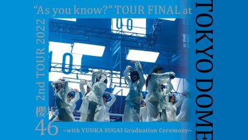 Sakurazaka46 2nd TOUR 2022 “As you know” TOUR FINAL at 東京ドーム ～with YUUKA SUGAI Graduation Ceremony～